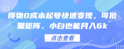 得物0成本起号快速变现，可批量矩阵，小白也能月入6k-立刻分享网创平台