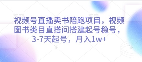 视频号直播卖书陪跑项目，视频号图书类目直搭间搭建起号稳号，3-7天起号，月入1w+-立刻分享网创平台