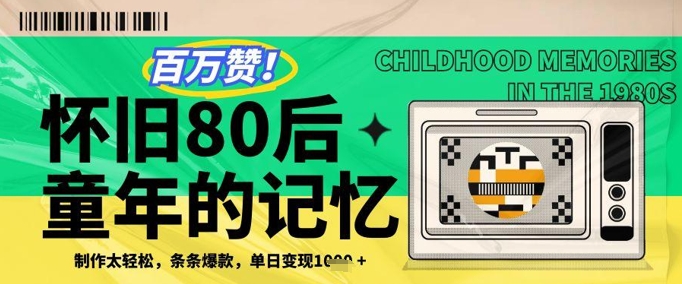 百万赞！利用复刻80年代童年回忆杀，条条爆款，单日变现几张-立刻分享网创平台