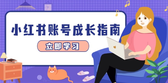 小红书账号成长指南，爆款选题+精准定位+数据分析，系统提升账号变现能力-立刻分享网创平台