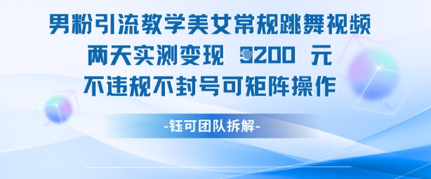 男粉引流教学美女常规跳舞视频两天实测变现1k+，不违规不封号可矩阵操作-立刻分享网创平台