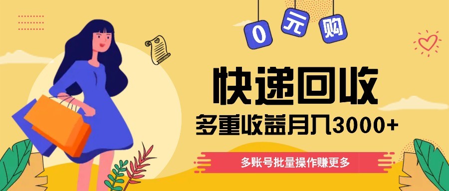 快递回收多重收益玩法，多账号批量操作，新手小白也能搬砖月入3000+！-立刻分享网创平台