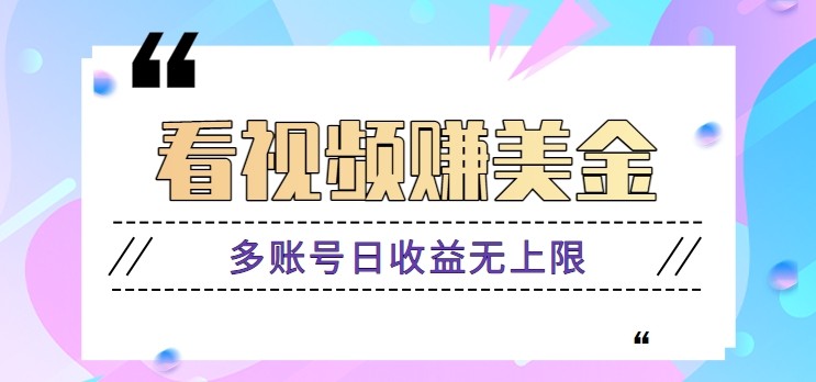 看视频赚美金项目，手机可挂机操作，多账号日收益无上限-立刻分享网创平台