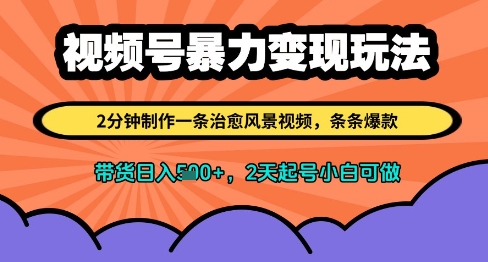 视频号暴力变现玩法，2分钟制作一条治愈风景视频，条条爆款，挂橱窗带货日入多张，2天起号小白可做-立刻分享网创平台