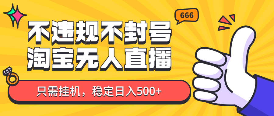 淘宝无人直播最新玩法，不违规不封号，只需挂机，稳定日入500+，新手也能当天开单！-立刻分享网创平台