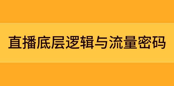 直播底层逻辑与流量密码：定位模型+案例拆解，急速流承接与数据优化全攻略-立刻分享网创平台