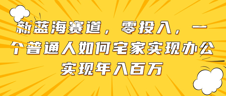 新蓝海赛道，零投入，一个普通人如何宅家办公实现年入百万-立刻分享网创平台