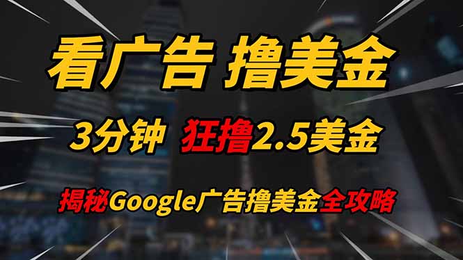 看广告，撸美金！！3分钟赚2.5美金！！日入200美金不是梦！揭秘Google…-立刻分享网创平台