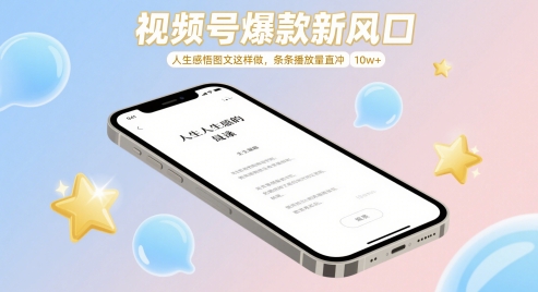 视频号爆款新风口，人生感悟图文这样做，条条播放量直冲 10w+-立刻分享网创平台