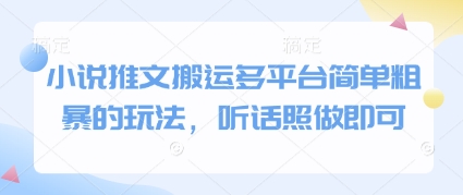 小说推文搬运多平台简单粗暴的玩法，听话照做即可-立刻分享网创平台