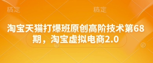 淘宝天猫打爆班原创高阶技术第68期，淘宝虚拟电商2.0-立刻分享网创平台