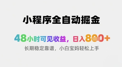小程序全自动掘金，48小时可见收益，日入8张+长期稳定靠谱，小白宝妈轻松上手【揭秘】-立刻分享网创平台
