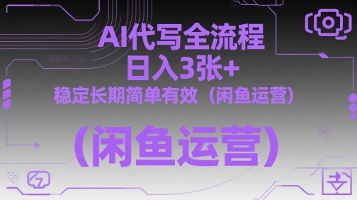 AI代写全流程，日入3张+，稳定长期简单有效(闲鱼运营)-立刻分享网创平台