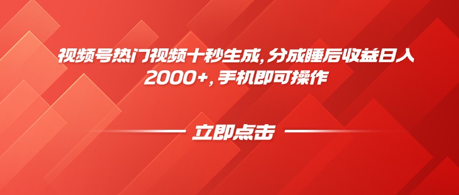 视频号热门视频十秒生成，分成睡后收益日入2000+，手机即可操作-立刻分享网创平台
