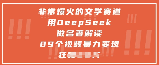 非常爆火的文学赛道，用deepseek做名著解读 ，89个视频暴力变现1w+-立刻分享网创平台