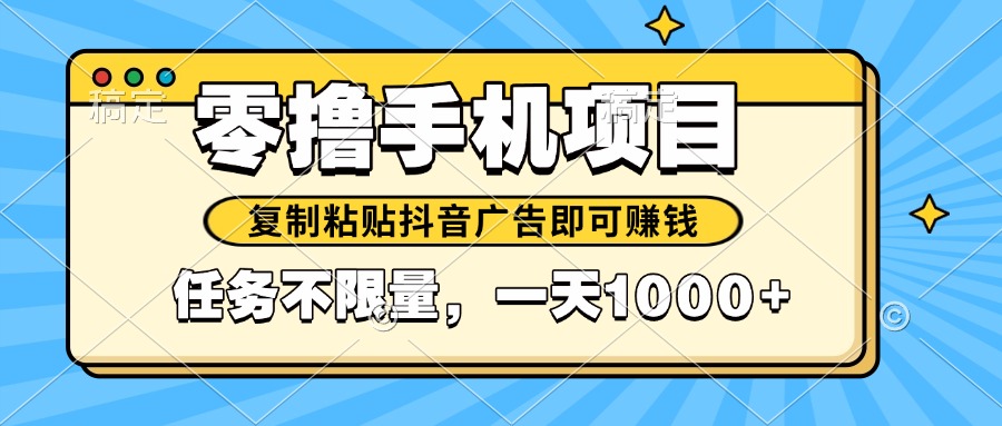 2025年最新手机零撸小项目，复制粘贴抖音广告即可赚钱，平台大水，任务…-立刻分享网创平台