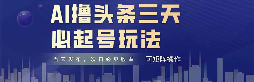 AI撸头条三天必起号，纯原创情感故事，每天搬砖十分钟，小白复制粘贴月…-立刻分享网创平台