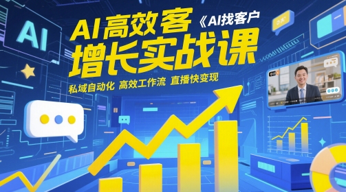 AI高效获客增长实战课，​AI找客户 私域自动化 高效工作流 直播快变现-立刻分享网创平台
