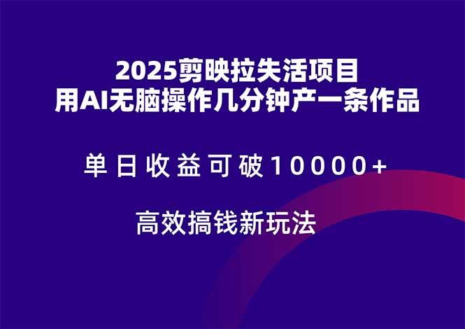 2025剪映拉失活项目，单日收益可破10000+，用AI无脑制作作品，高效搞…-立刻分享网创平台
