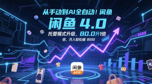 从手动到AI全自动！闲鱼4.0托管模式升级，效率提升10 倍，月入轻松破 8k【揭秘】-立刻分享网创平台