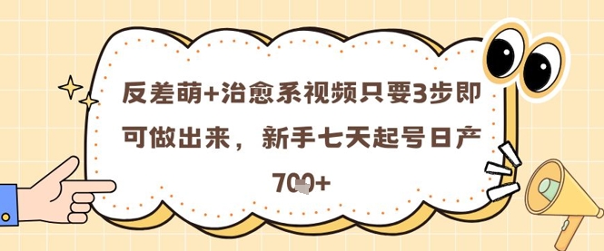 反差萌+治愈系视频只要3步即可做出来，新手七天起号日产7张-立刻分享网创平台