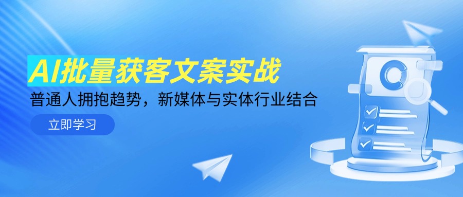 AI批量获客文案实战，普通人拥抱趋势，新媒体与实体行业结合-立刻分享网创平台
