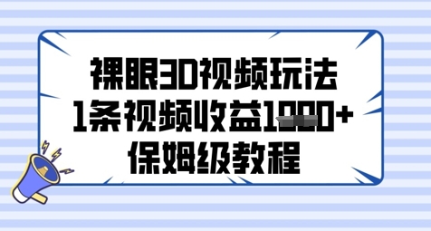 裸眼3D视频玩法，1条视频收益几张，保姆级教程-立刻分享网创平台