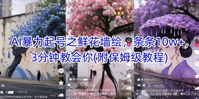 AI暴力起号之鲜花墙绘，条条10w+，3分钟教会你(附保姆级教程)-立刻分享网创平台