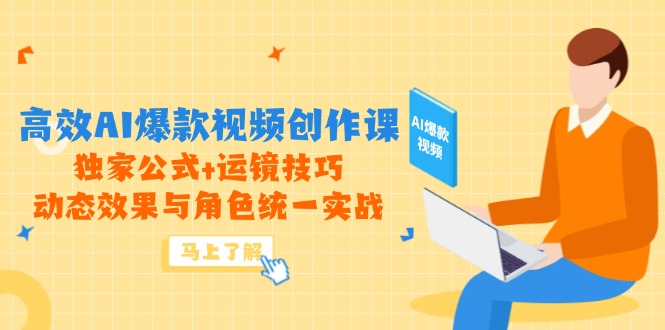 高效AI爆款视频创作课，独家公式+运镜技巧，动态效果与角色统一实战-立刻分享网创平台