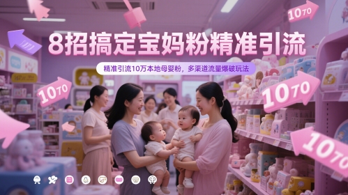 8招搞定宝妈粉精准引流，精准引流10万本地母婴粉，多渠道流量爆破玩法-立刻分享网创平台