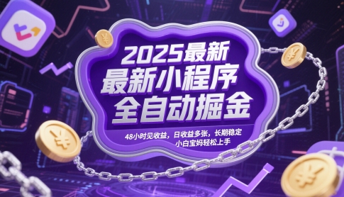 2025最新小程序全自动掘金，48小时见收益，日收益多张，长期稳定，小白宝妈轻松上手【揭秘】-立刻分享网创平台