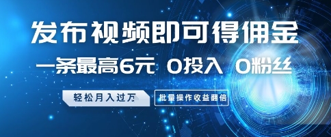 发布视频即可得佣金，一条最高6元，0投入 0粉丝  会发视频就行，月入过W，批量操作收益翻倍【揭秘】-立刻分享网创平台