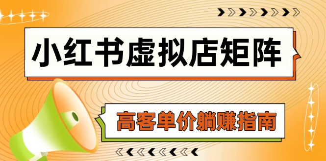 小红书虚拟店矩阵，AI铺货/笔记狂怼/选品搬运/自动发货，高客单价躺赚指南-立刻分享网创平台
