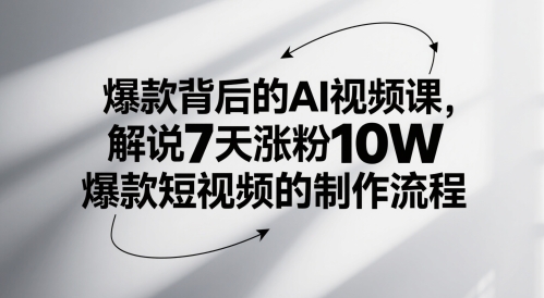 爆款背后的AI视频课，解说7天涨粉10W爆款短视频的制作流程-立刻分享网创平台