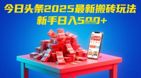 今日头条2025年最新搬砖玩法，新手也能轻松日入5张-立刻分享网创平台