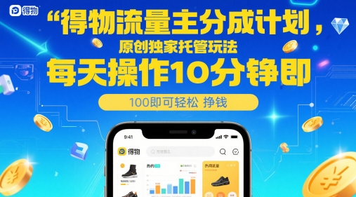 得物流量主分成计划，原创独家托管玩法，每天操作10分钟即可轻松挣米【揭秘】-立刻分享网创平台