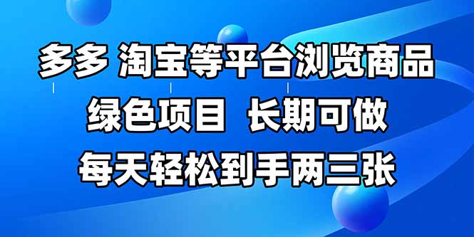 拼多多、淘宝等多平台浏览商品，长期可做，每天轻松到手两三张，有手…-立刻分享网创平台
