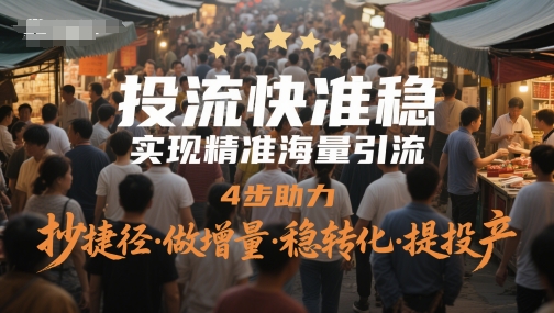 投流快准稳，实现精准海量引流，4步助力，抄捷径·做增量·稳转化·提投产-立刻分享网创平台