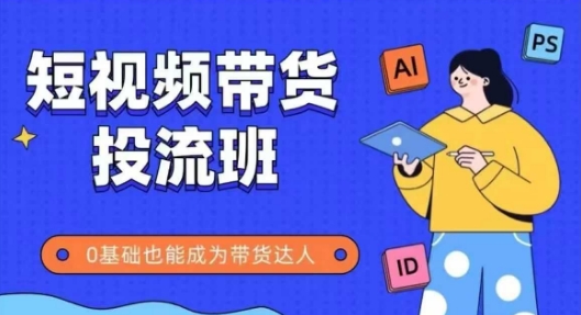 抖音快手短视频带货投流班，详细又全面的抖音快手带货实操课，零基础也能成为带货达人-立刻分享网创平台
