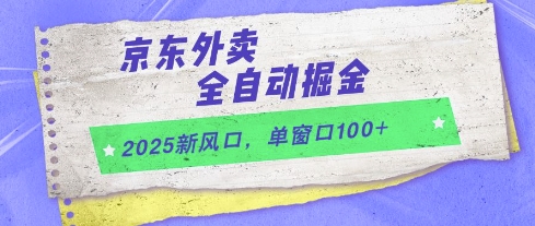2025新风口，京东外卖全自动掘金，单窗口100+【揭秘】-立刻分享网创平台