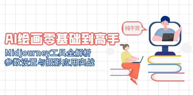 AI绘画零基础到高手，Midjourney工具全解析，参数设置与摄影应用实战-立刻分享网创平台