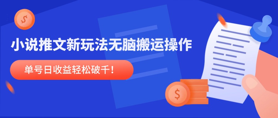 小说推文新玩法，无脑搬运操作，单号日收益轻松破千！-立刻分享网创平台