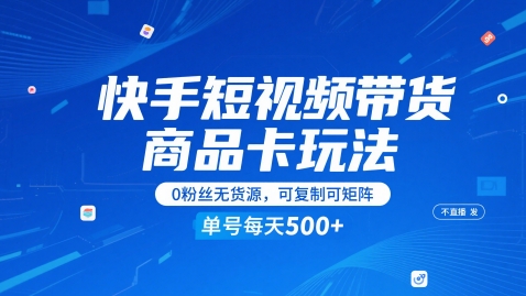 快手短视频带货商品卡玩法，不直播不发视频，0粉丝无货源，可复制可矩阵，单号每天1-5张-立刻分享网创平台