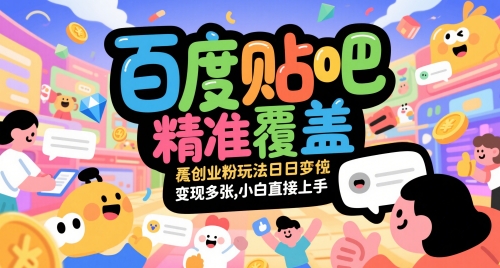 百度贴吧精准覆盖创业粉玩法日变现多张，小白直接上手【揭秘】-立刻分享网创平台