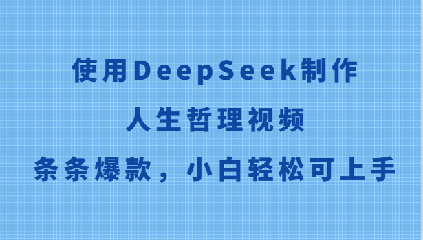 使用DeepSeek制作人生哲理视频，条条爆款，小白轻松可上手-立刻分享网创平台