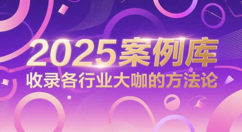 2025案例库，收录各行业大咖的方法论-立刻分享网创平台