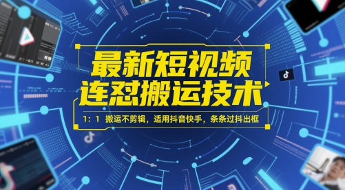 最新短视频连怼搬运技术 1：1搬运不剪辑，适用抖音快手，条条过抖出框-立刻分享网创平台