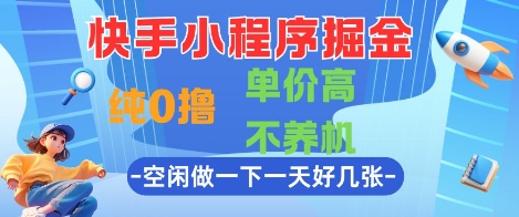 快手小程序掘金，纯0撸，单价高不养机 利用空闲时间做一做，一天好几张【揭秘】-立刻分享网创平台