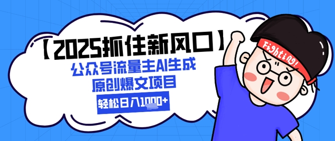【2025抓住新风口】公众号流量主AI生成原创爆文项目，新手小白轻松日入1k+-立刻分享网创平台