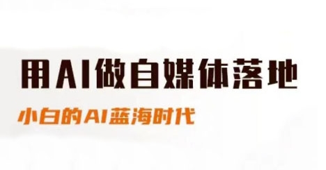 用AI做自媒体落地，适合新手快速入门与进阶，小白的AI蓝海时代-立刻分享网创平台